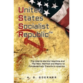 U.nited S.tates S.ocialist R.epublic: The Liberal / Marxist Machine And The Men, Method and Means to Fundamentally Transform America