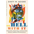 To Hell with It: Of Sin and Sex, Chicken Wings, and Dante's Entirely Ridiculous, Needlessly Guilt-Inducing Inferno