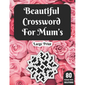 Beautiful Crossword For Mum's: Hours Of Fun With Mum's Crossword Game With Large Print 80 Puzzles And Solutions A Great Gift For adult Women