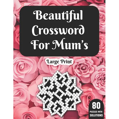 Beautiful Crossword For Mum's: Hours Of Fun With Mum's Crossword Game With Large Print 80 Puzzles And Solutions A Great Gift For adult Women