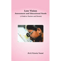 Low Vision: Assessment and Educational Needs: A Guide to Teachers and Parents