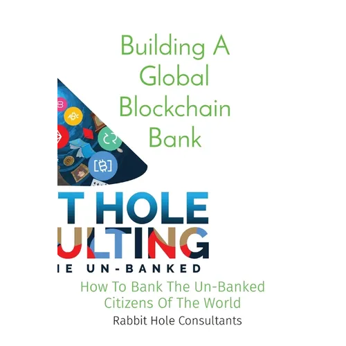 Building A Global Blockchain Bank: How To Bank The Un-Banked Citizens Of The World