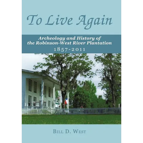 To Live Again: Archeology and History of the Robinson-West River Plantation 1857-2011