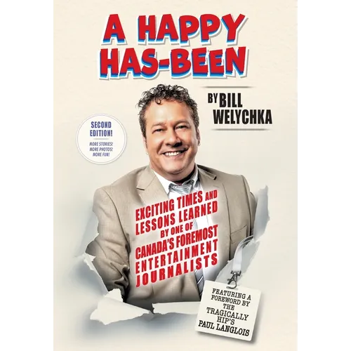 A Happy Has-Been: Exciting Times and Lessons Learned by One of Canada's Foremost Entertainment Journalists