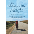 The Closest Thing to Magic, The Camino de Santiago: Through My Mother's Forgetting And My Own Becoming
