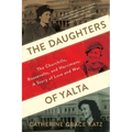 The Daughters of Yalta: The Churchills, Roosevelts, and Harrimans: A Story of Love and War