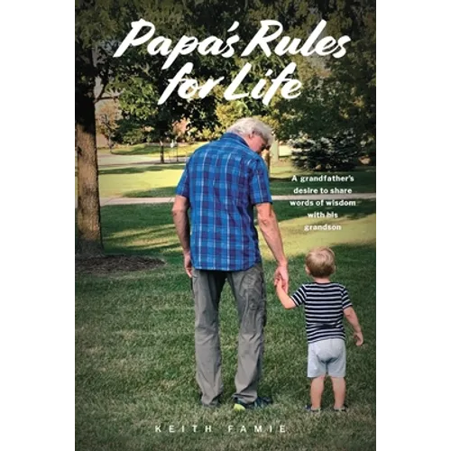 Papa's Rules for Life: A Grandfather's Desire to Share Words of Wisdom with His Grandson