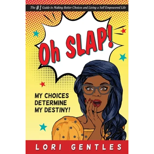 Oh SLAP! My Choices Determine My Destiny! The #1 Guide to Making Better Choices and Living a Self-Empowered Life
