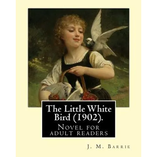 The Little White Bird (1902). By: J. M. Barrie: Novel for adult readers