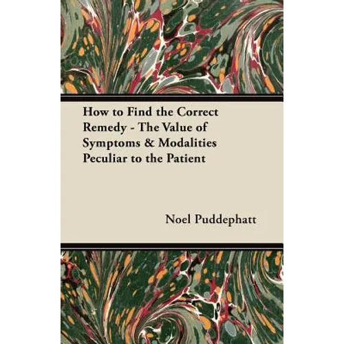How to Find the Correct Remedy - The Value of Symptoms & Modalities Peculiar to the Patient
