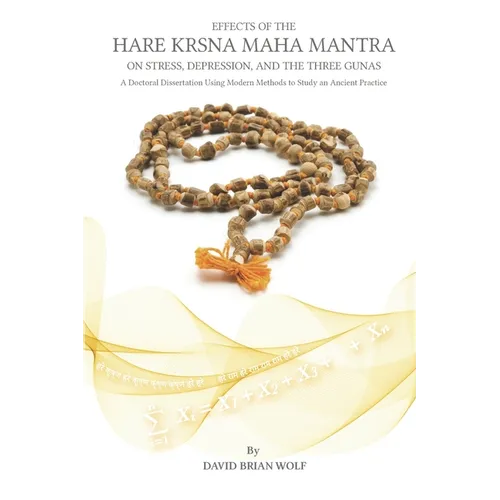 Effects of the Hare Krsna Maha Mantra on Stress, Depression, and the Three Gunas: A Doctoral Dissertation Using Modern Methods to Study an Ancient Pra