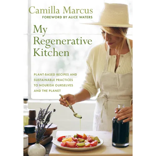 My Regenerative Kitchen: Plant-Based Recipes and Sustainable Practices to Nourish Ourselves and the Planet