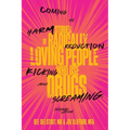 Coming to Harm Reduction Kicking and Screaming: Stories of Radically Loving People Who Use Drugs