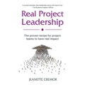 Real Project Leadership: The proven recipe for project teams to have real impact
