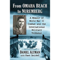 From Omaha Beach to Nuremberg: A Memoir of World War II Combat and the International Military Tribunal