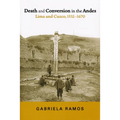 Death and Conversion in the Andes: Lima and Cuzco, 1532-1670