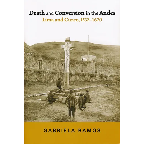 Death and Conversion in the Andes: Lima and Cuzco, 1532-1670 - Paperback