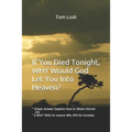 If You Died Tonight, WHY would God Let You Into Heaven?: * Simple Answer Explains the Will of God for Eternal Life * A MUST READ for Anyone Who Will D