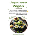 Japanese Vegan Cookbook: Delicious Plant-Based Ramen, Sushi and Bento Box Recipes for Health and Happiness