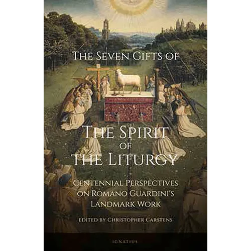 The Seven Gifts of the Spirit of the Liturgy: Centennial Perspectives on Romano Guardini's Landmark Work