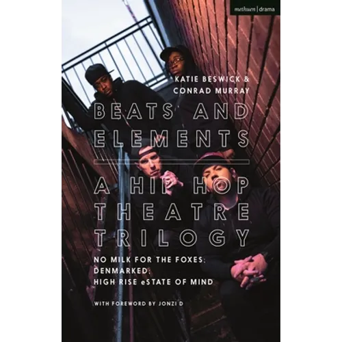 Beats and Elements: A Hip Hop Theatre Trilogy: No Milk for the Foxes; Denmarked; High Rise Estate of Mind