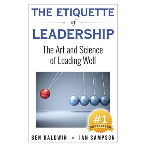 The Etiquette of Leadership: The Art and Science of Leading Well