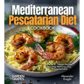 Mediterranean Pescatarian Diet Cookbook: 100+ Vibrant Recipes for Living Well Every Day, Pictures Included