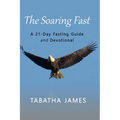 The Soaring Fast: A 21-Day Fasting Guide and Devotional