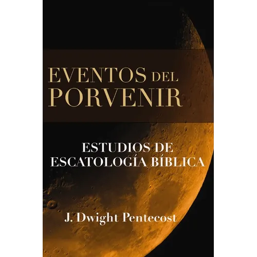 Eventos del Porvenir: Estudios de Escatología Bíblica