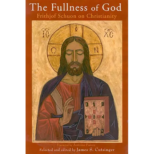 The Fullness of God: Frithjof Schuon on Christianity
