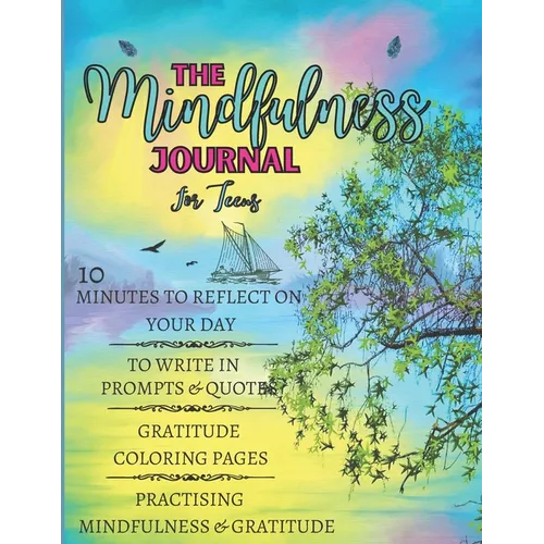The Mindfulness Journal For Teens: 10 Minutes to Reflect on Your Day, to Write in Prompts & Quotes, Gratitude Coloring Pages, Practising Mindfulness &