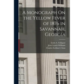 A Monograph On the Yellow Fever of 1876 in Savannah, Georgia