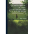 The Prison Sayings Of Samuel Rutherford, A.d.1637, With An Intr. Sketch Of His Character