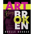 The Art of Being Broken: Live a happy, healed and colorful life - A collection of testimonies.