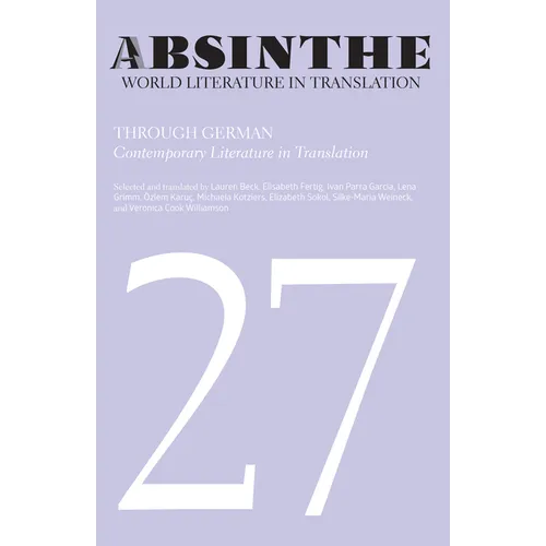 Absinthe: World Literature in Translation: Volume 27: Through German: Contemporary Literature in Translation