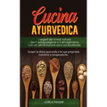 Cucina Ayurvedica: copri la dieta ayurveda e le sue proprietà nutritive e terapeutiche. I segreti dei rimedi naturali per l' autoguarigione e il dimag