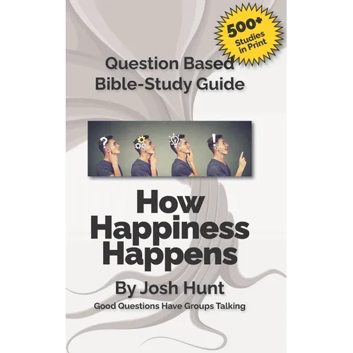 Question-based Bible Study Guide -- How Happiness Happens: Good Questions Have Groups Talking