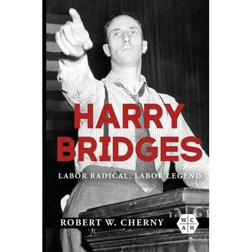 Harry Bridges: Labor Radical, Labor Legend