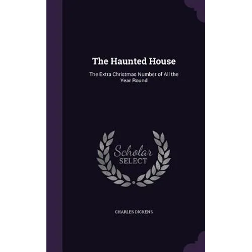 The Haunted House: The Extra Christmas Number of All the Year Round