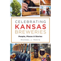 Celebrating Kansas Breweries: People, Places & Stories