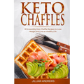 Keto Chaffles: 30 Irresistibly Keto Chaffle Recipes to Eat Healthy and Lose Weight