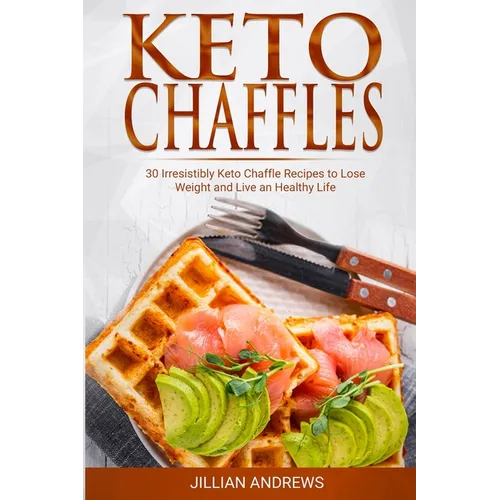 Keto Chaffles: 30 Irresistibly Keto Chaffle Recipes to Eat Healthy and Lose Weight