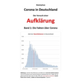 Corona in Deutschland - Der Versuch einer Aufklärung: Band 1: Die Fakten über Corona