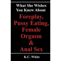 What She Wishes You Knew About Foreplay, Pussy Eating, Female Orgasm & Anal Sex