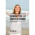 41 Recettes Entièrement Naturelles de Repas pour Combattre le Cancer du Poumon: Les Aliments Contre le Cancer qui vous Aideront à Stimuler votre Systè