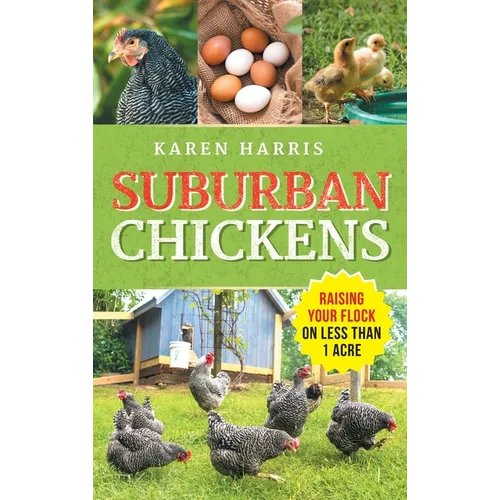Suburban Chickens: Raising Your Flock on Less Than One Acre