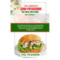 The Complete Low-Potassium Diet Meal Prep Guide: 2024 Edition: The Ultimate Guide to Low-Potassium, Food to Avoid, Achieving Balance and Wellness thro