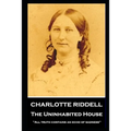 Charlotte Riddell - The Uninhabited House: ''All truth contains an echo of sadness''
