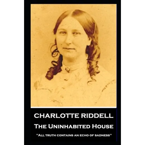 Charlotte Riddell - The Uninhabited House: ''All truth contains an echo of sadness''