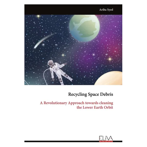 Recycling Space Debris: A Revolutionary Approach towards cleaning the Lower Earth Orbit